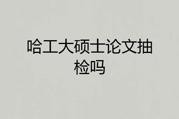 哈工大硕士论文抽检吗
