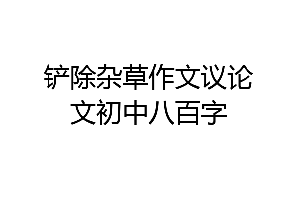 铲除杂草作文议论文初中八百字