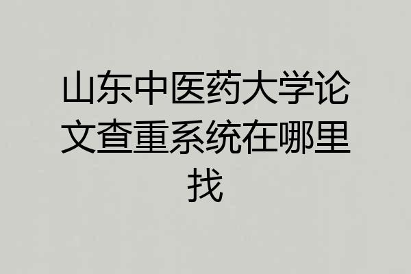 山东中医药大学论文查重系统在哪里找