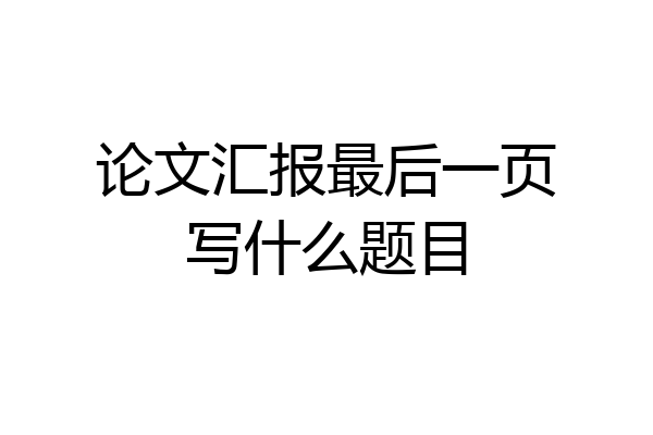 论文汇报最后一页写什么题目