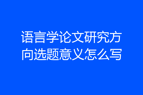 语言学论文研究方向选题意义怎么写