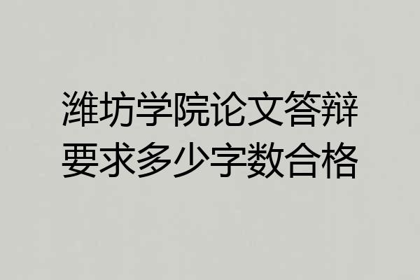 潍坊学院论文答辩要求多少字数合格