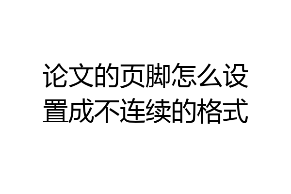 论文的页脚怎么设置成不连续的格式