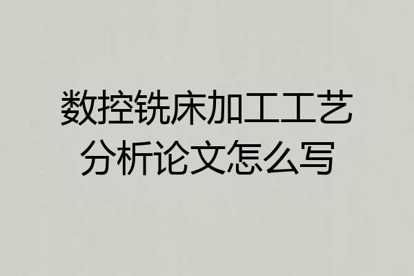 数控铣床加工工艺分析论文怎么写