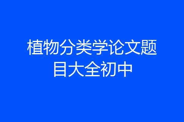 植物分类学论文题目大全初中