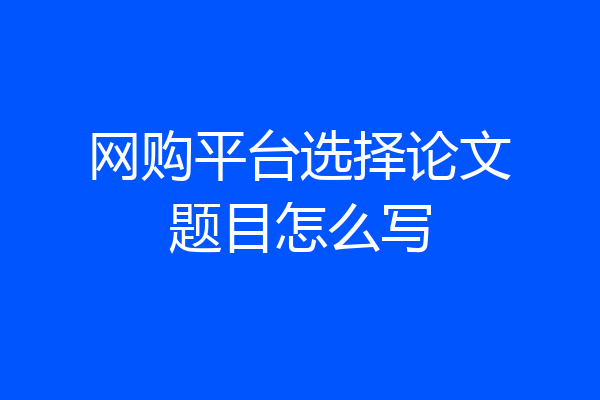 网购平台选择论文题目怎么写