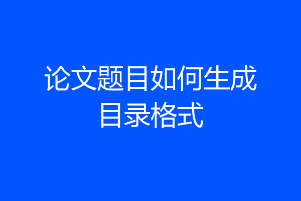 论文题目如何生成目录格式
