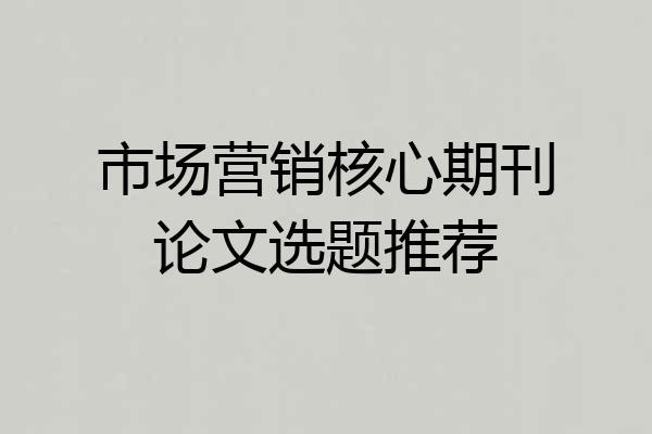 市场营销核心期刊论文选题推荐
