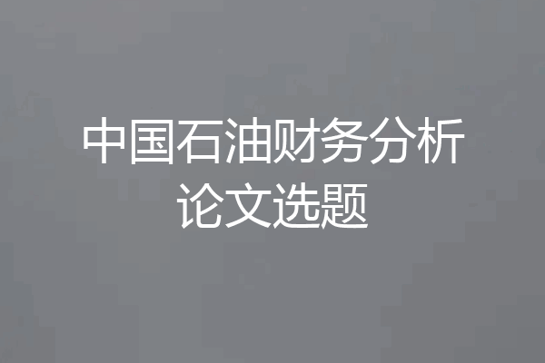 中国石油财务分析论文选题