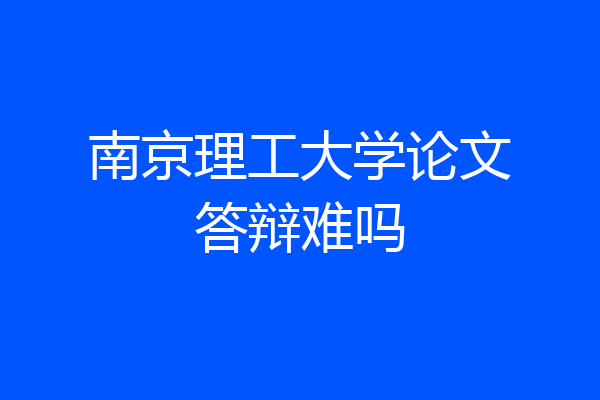 南京理工大学论文答辩难吗