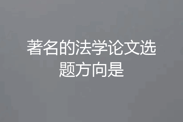 著名的法学论文选题方向是