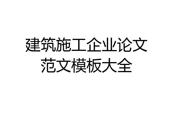 建筑施工企业论文范文模板大全