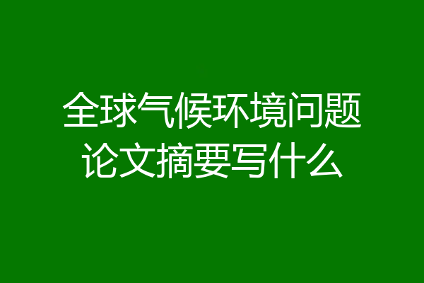 全球气候环境问题论文摘要写什么