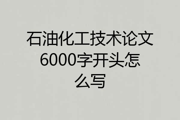 石油化工技术论文6000字开头怎么写
