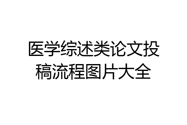 医学综述类论文投稿流程图片大全