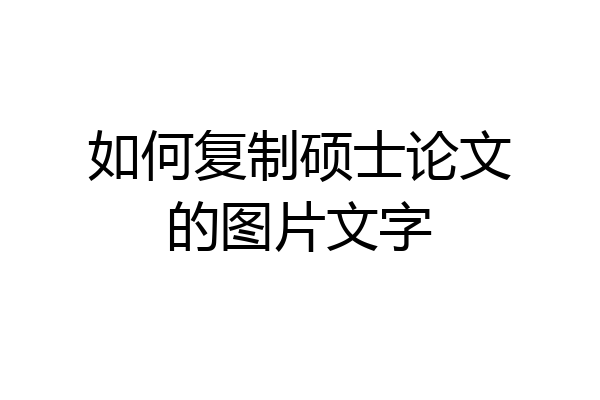 如何复制硕士论文的图片文字