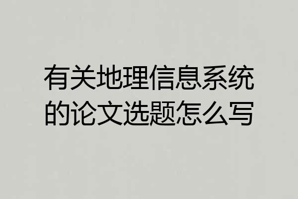 有关地理信息系统的论文选题怎么写