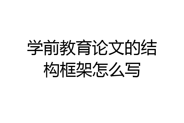 学前教育论文的结构框架怎么写