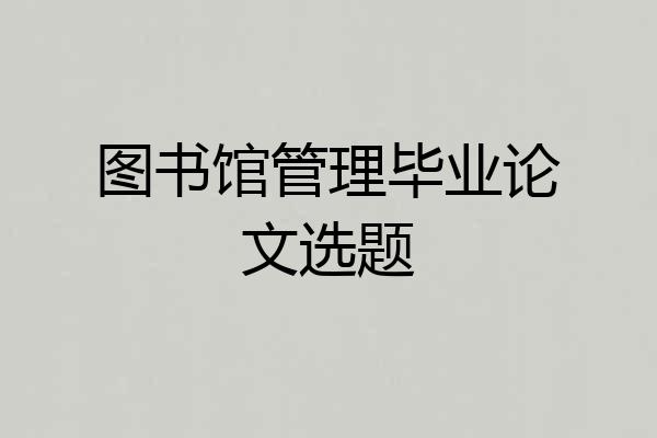 图书馆管理毕业论文选题