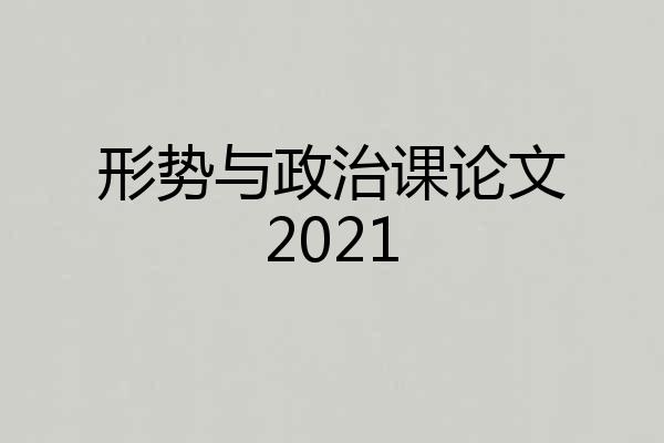 形势与政治课论文2021