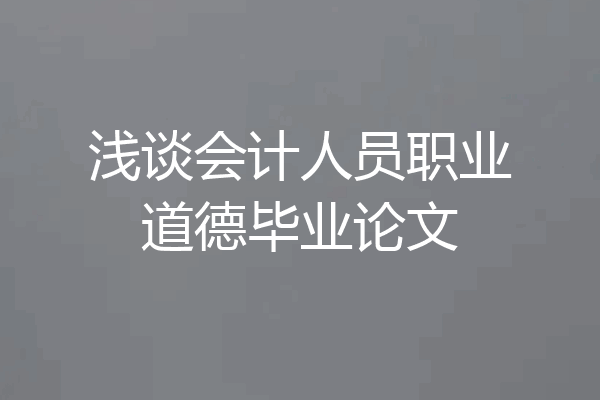 浅谈会计人员职业道德毕业论文