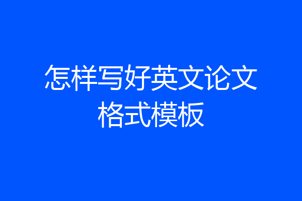 怎样写好英文论文格式模板