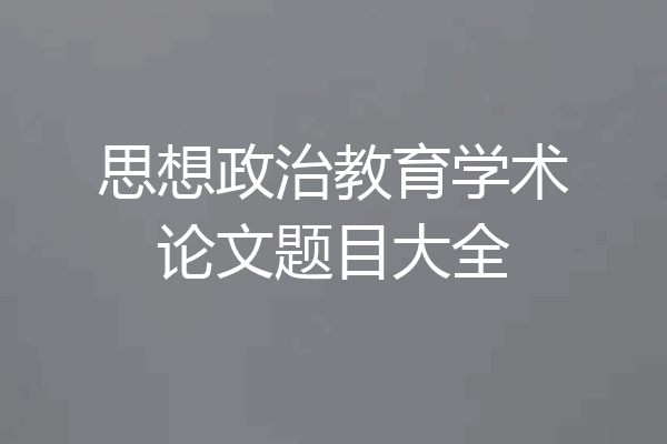 思想政治教育学术论文题目大全