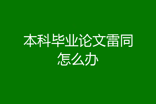 本科毕业论文雷同怎么办