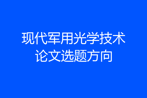 现代军用光学技术论文选题方向