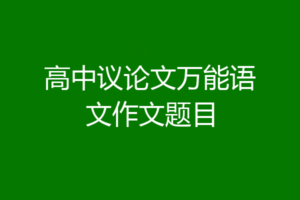 高中议论文万能语文作文题目