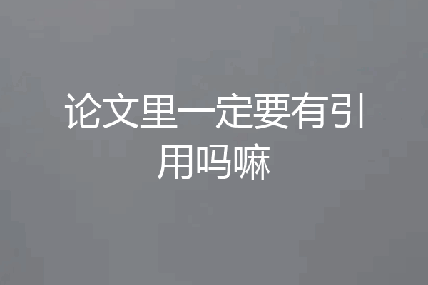论文里一定要有引用吗嘛