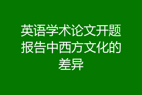 英语学术论文开题报告中西方文化的差异