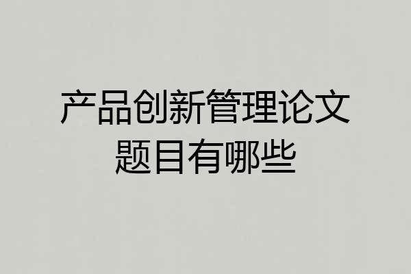 产品创新管理论文题目有哪些