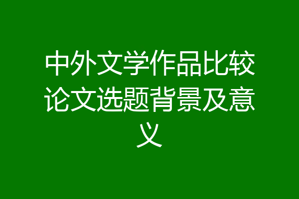 中外文学作品比较论文选题背景及意义
