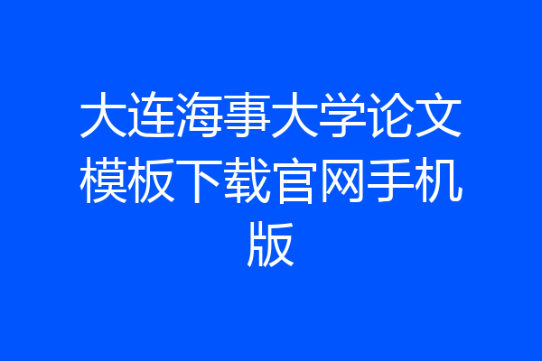 大连海事大学论文模板下载官网手机版