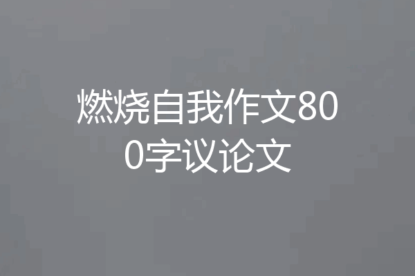 燃烧自我作文800字议论文