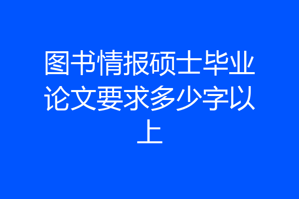 图书情报硕士毕业论文要求多少字以上