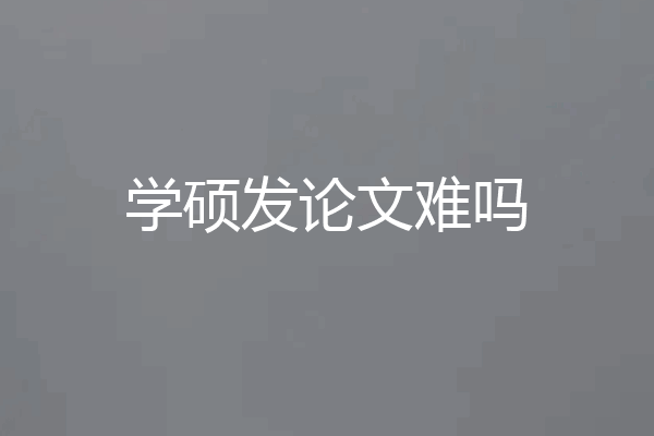 学硕发论文难吗