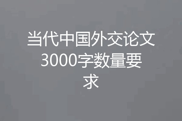 当代中国外交论文3000字数量要求