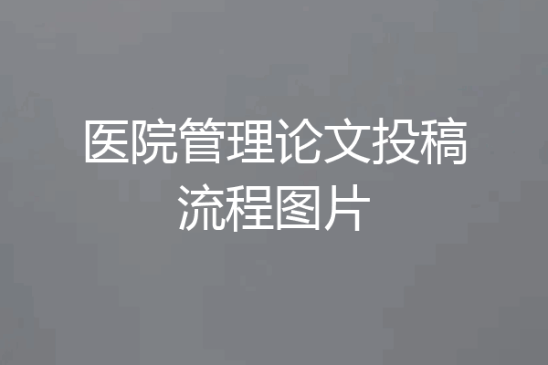 医院管理论文投稿流程图片