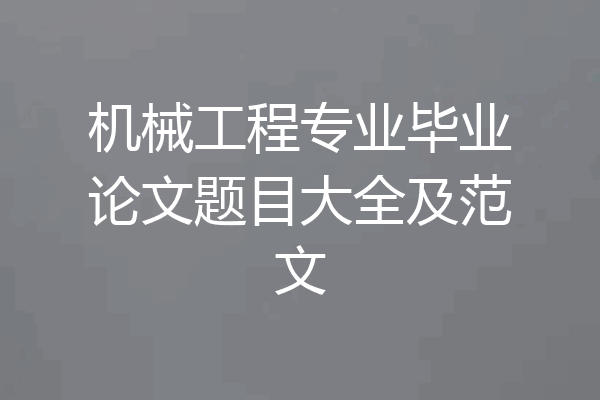 机械工程专业毕业论文题目大全及范文