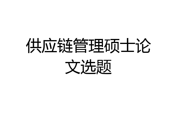 供应链管理硕士论文选题
