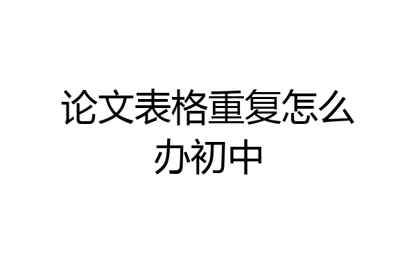论文表格重复怎么办初中