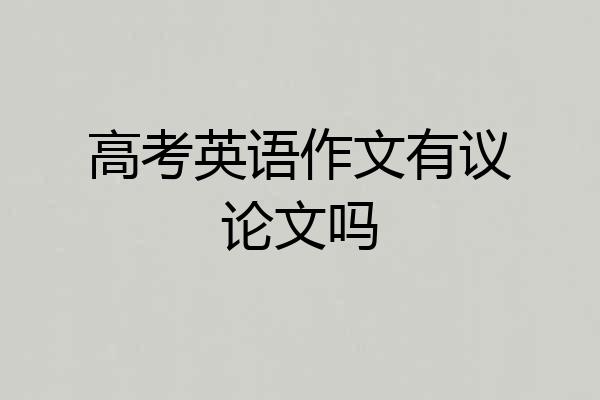 高考英语作文有议论文吗