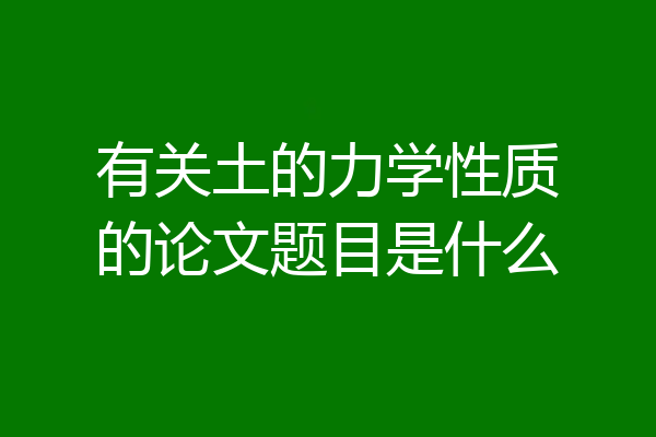 有关土的力学性质的论文题目是什么