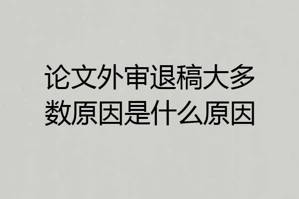 论文外审退稿大多数原因是什么原因