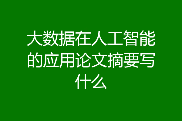 大数据在人工智能的应用论文摘要写什么