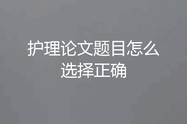护理论文题目怎么选择正确