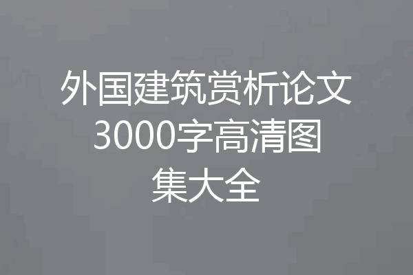 外国建筑赏析论文3000字高清图集大全