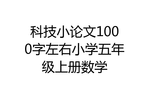 科技小论文1000字左右小学五年级上册数学
